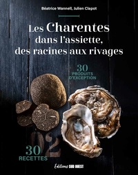 Rechercher et télécharger des ebooks gratuits Les Charentes dans l'assiette, des racines aux rivages  - 30 recettes, 30 produits d'exception 9782817709567 en francais