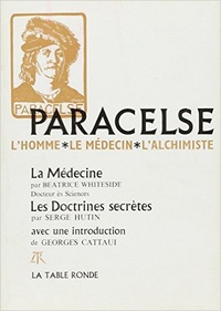 Béatrice Whiteside et Serge Hutin - Paracelse - L'homme, le médecin, l'alchimiste.