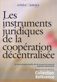 Béatrice Zareczky Weinberg - Les instruments juridiques de la coopération décentralisée - Un cadre juridique modifié, afin de sécuriser les actions de coopération décentralisée.