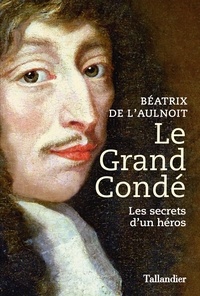 Béatrix de L'Aulnoit - Le grand Condé - Les secrets d’un héros.
