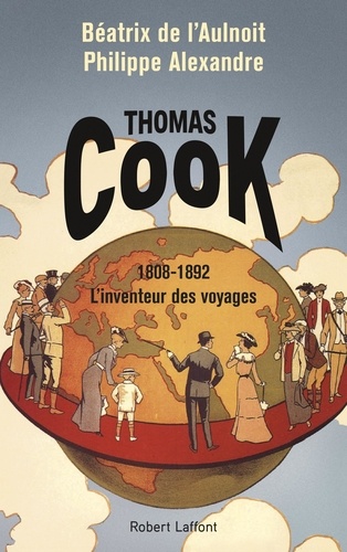 Thomas Cook. 1808-1892 L'inventeur des voyages