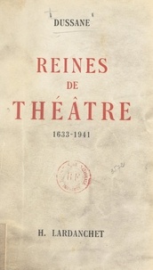 Béatrix Dussane - Reines de théâtre, 1633-1941.