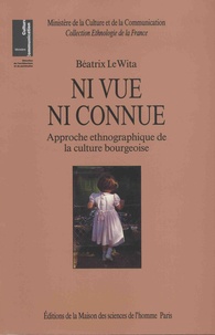 Béatrix Le Wita - Ni vue ni connue - Approche ethnographique de la culture bourgeoise.