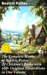 The Complete Works of Beatrix Potter: 22 Children's Books with 650+ Original Illustrations in One Volume