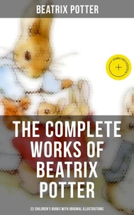The Complete Works of Beatrix Potter: 22 Children's Books with Original Illustrations
