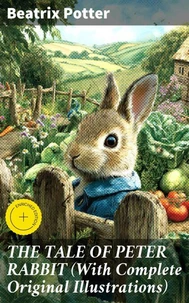 THE TALE OF PETER RABBIT (With Complete Original Illustrations)