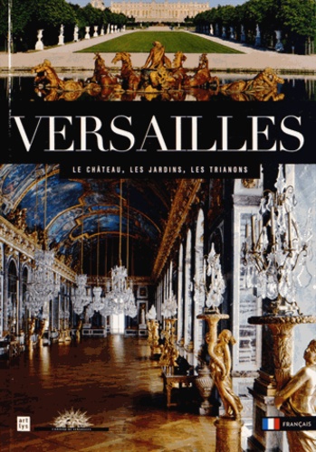 Béatrix Saule et Mathieu Da Vinha - Versailles - Le Château, les Jardins, les Trianons.