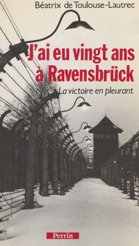 J'ai eu vingt ans à Ravensbrück. La victoire en pleurant