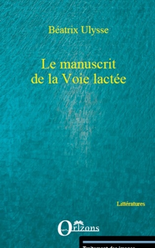 Béatrix Ulysse - Le manuscrit de la voie lactee.