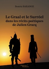 Liens de téléchargement de livres électroniques gratuits Le Graal et le Surréel dans les récits poétiques de Julien Gracq par Beatriz Barange