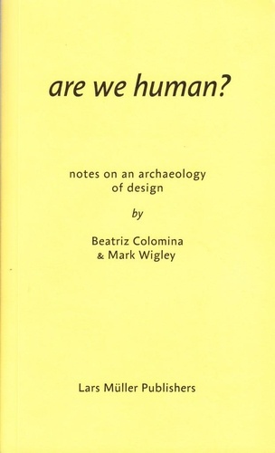 Beatriz Colomina et Mark Wigley - Are We Human? - Notes on an Archeology of Design.