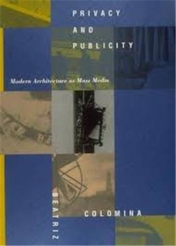 Beatriz Colomina - Privacy and Publicity: Modern Architecture as Mass Media.