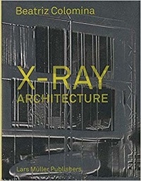 Beatriz Colomina - X-Ray Architecture.