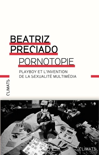 Beatriz Preciado - Pornotopie - Playboy et l'invention de la sexualité multimédia.