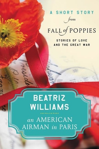 Beatriz Williams - An American Airman in Paris - A Short Story from Fall of Poppies: Stories of Love and the Great War.