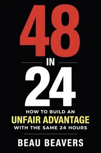 48 in 24: How to Build an Unfair Advantage With the Same 24 Hours