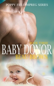  Beau Brown - Baby Donor - Poppy Field Mpreg Series, #3.