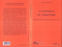 La Bataille Du Territoire. Mutation Spatiale Et Amenagement Du Territoire