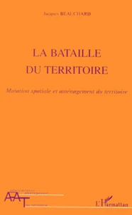 La Bataille Du Territoire. Mutation Spatiale Et Amenagement Du Territoire