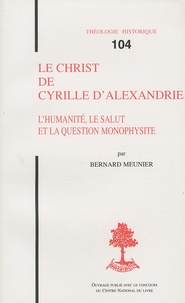 Bernard Meunier - Le Christ de Cyrille d'Alexandrie - L'humanité, le Salut et la question monophysite.