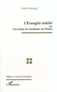 L'Évangile oublié ou Les suites du dualisme de Platon