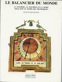 Le Balancier Du Monde. La Matiere, La Machine Et La Mort : Essai Sur Le Temps Des Rechniques