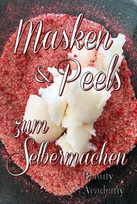 Masken &amp; Peels zum Selbermachen - Naturkosmetik selbst gemacht: junge Haut dank Scrubs, Peeling, Lippenscrub, Fußscrub, Anti Aging Masken