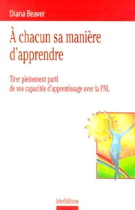 A Chacun Sa Maniere D'Apprendre. Tirer Pleinement Parti De Vos Capacites D'Apprentissage Avec La Pnl