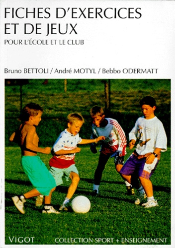 Bebbo Odermatt et Bruno Bettoli - Fiches D'Exercices Et De Jeux. Pour L'Ecole Et Le Club.