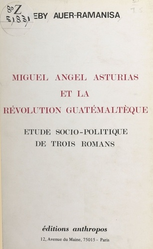 Miguel Angel Asturias et la révolution guatémaltèque : étude socio-politique de trois romans