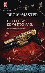 Bec McMaster - Londres la ténébreuse Tome 1 : La fugitive de Whitechapel.