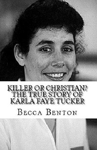  Becca Benton - Killer or Christian : The True Story of Karla Faye Tucker.