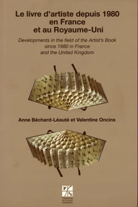 Le livre d'artiste depuis 1980 en France et au Royaume-Uni/Developments in the Field of the Artist's Book Since 1980 in France and the United Kingdom