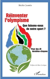 Béchir Jabbès - Réinventer l'olympisme - Que faisons nous de notre sport ? Pour des JO durables-citoyens.