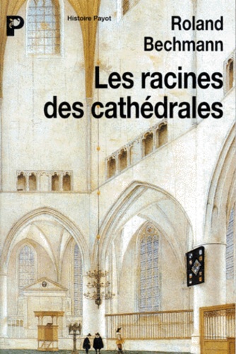  Bechmann - Les racines des cathédrales - L'architecture gothique, expression des conditions du milieu.