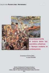 Divertissements et loisirs dans les sociétés urbaines à l'époque moderne et contemporaine : actes du colloque