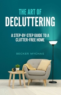  Becker Mychas - The Art of Decluttering: A Step-by-Step Guide to a Clutter-Free Home.