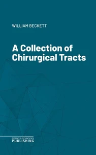 A Collection of Chirurgical Tracts