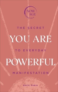 Becki Rabin - You Are Powerful - The Secret to Everyday Manifestation (Now Age series).