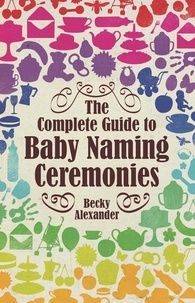 Becky Alexander - The Complete Guide To Baby Naming Ceremonies.