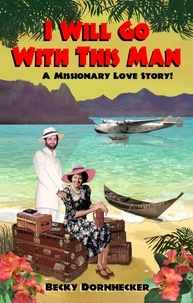  Becky Dornhecker - I Will Go with This Man: A Missionary Love Story!.