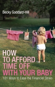 Becky Goddard-Hill - How to Afford Time Off with your Baby - 101 Ways to Ease the Financial Strain.