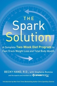 Becky Hand et Stepfanie Romine - The Spark Solution - A Complete Two-Week Diet Program to Fast-Track Weight Loss and Total Body Health.