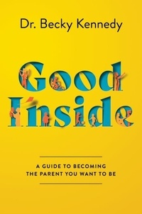 Téléchargeur de livres en ligne à partir de google books Good Inside  - A Guide to Becoming the Parent You Want to Be (Litterature Francaise) 9780063159471 PDF FB2 par Becky Kennedy