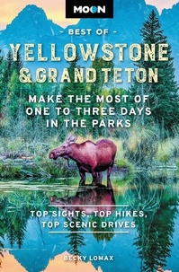 Becky Lomax - Moon Best of Yellowstone &amp; Grand Teton - Make the Most of One to Three Days in the Parks.