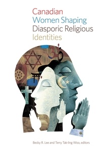 Becky R. Lee et Terry Tak-ling Woo - Canadian Women Shaping Diasporic Religious Identities.