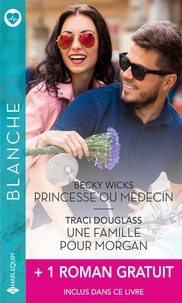 Becky Wicks et Traci Douglass - Princesse ou médecin - Une famille pour Morgan + 1 roman gratuit.