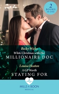 Becky Wicks et Louisa Heaton - White Christmas With Her Millionaire Doc / A Gp Worth Staying For - White Christmas with Her Millionaire Doc / A GP Worth Staying For.