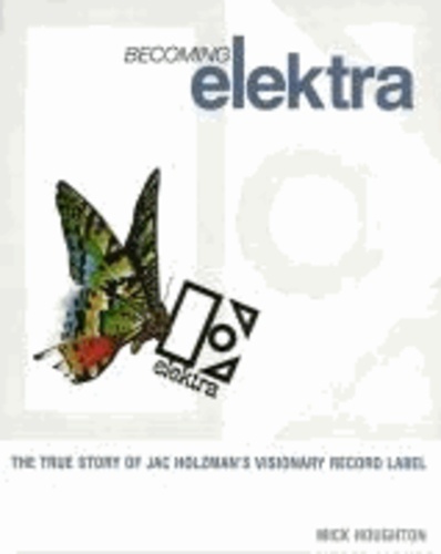 Becoming Elektra: The True Story of Jac Holzman's Visionary Record Label.