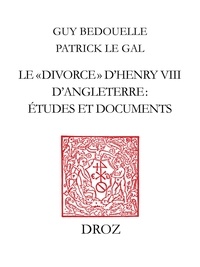 Bedouelle et patrick le gal Guy - Le «divorce» d'Henry VIII d'Angleterre : études et documents.